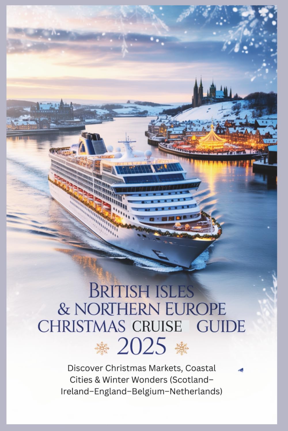 British Isles & Northern Europe Christmas Cruise Guide 2025: Discover Christmas Markets, Coastal Cities & Winter Wonders (