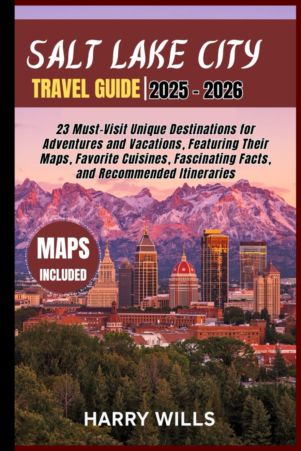 Salt Lake City Travel Guide 2025–2026: 23 Must-Visit Unique Destinations for Adventures and Vacations, Featuring Their Maps, Favorite Cuisines, Fascinating Facts, and Recommended Itineraries