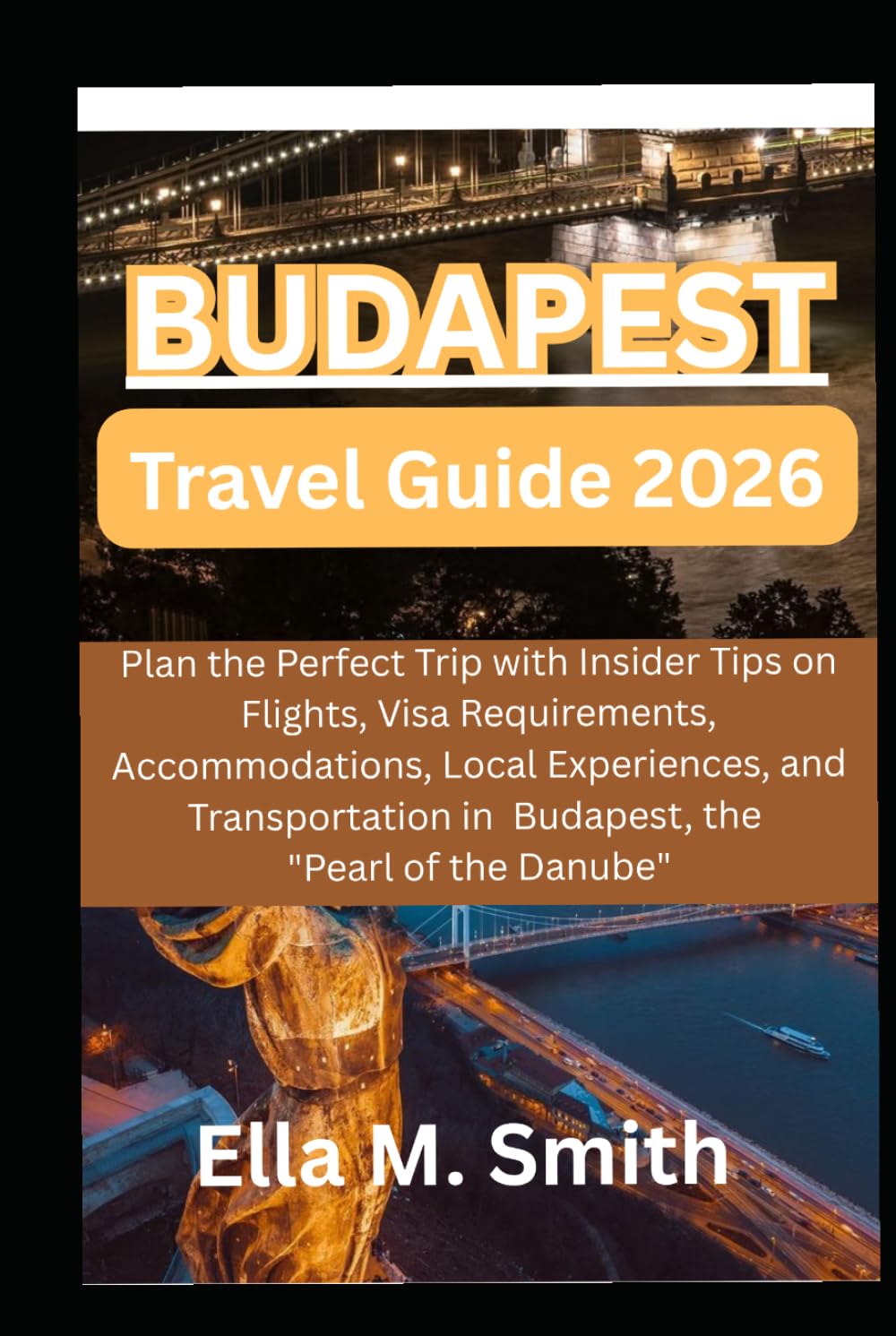 BUDAPEST TRAVEL GUIDE 2026: Plan the Perfect Trip with Insider Tips on Flights, Visa Requirements, Accommodations, Local Experiences, and Transportation in Budapest, the "Pearl of the Danube,"