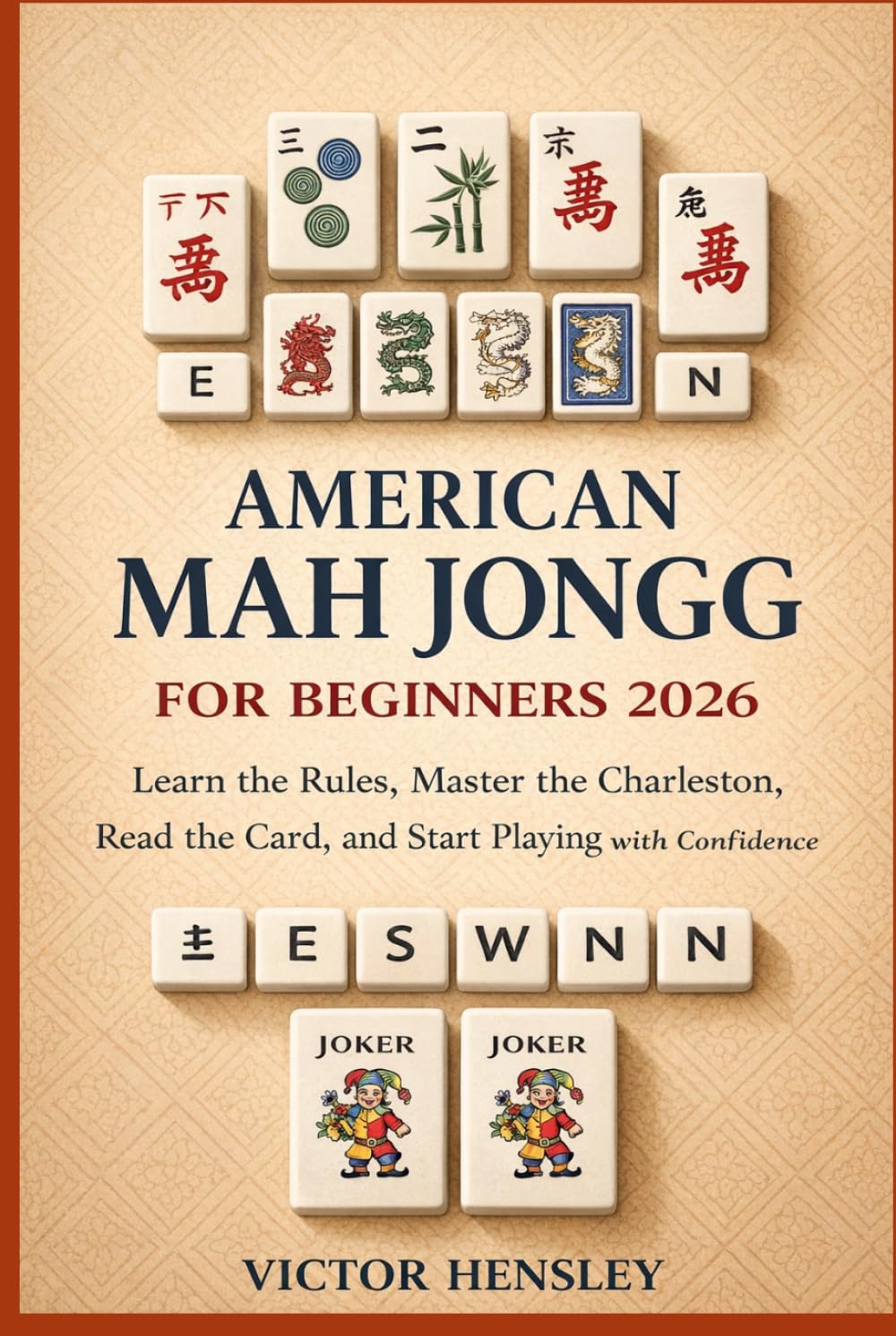 AMERICAN MAH JONGG FOR BEGINNERS 2026: Learn the Rules, Master the Charleston, Read the Card, and Start Playing with Confidence