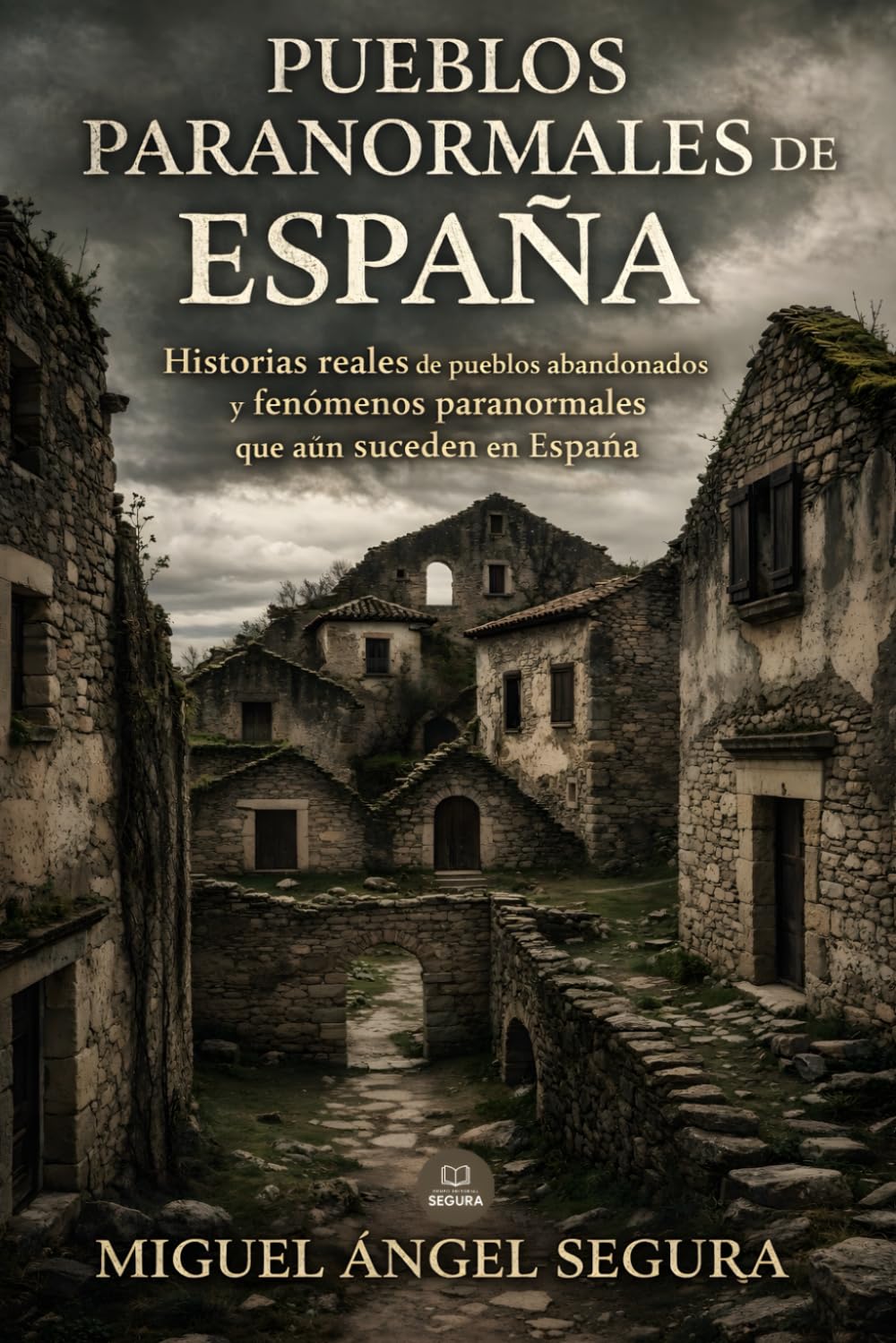 Pueblos paranormales de España: Historias reales de pueblos abandonados y fenómenos paranormales que aún suceden en España (Misterio Paranormal)