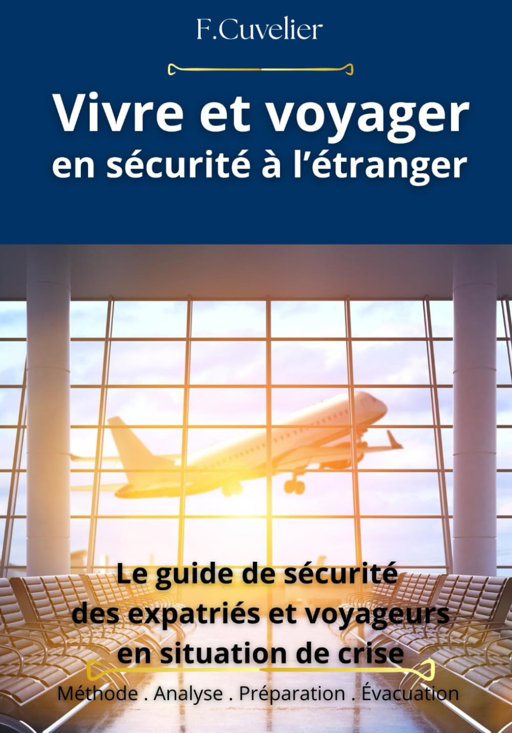 Vivre et voyager en sécurité à l’étranger: Le guide de sécurité des expatriés et voyageur. Méthodes terrain . préparation . décision . Évacuation