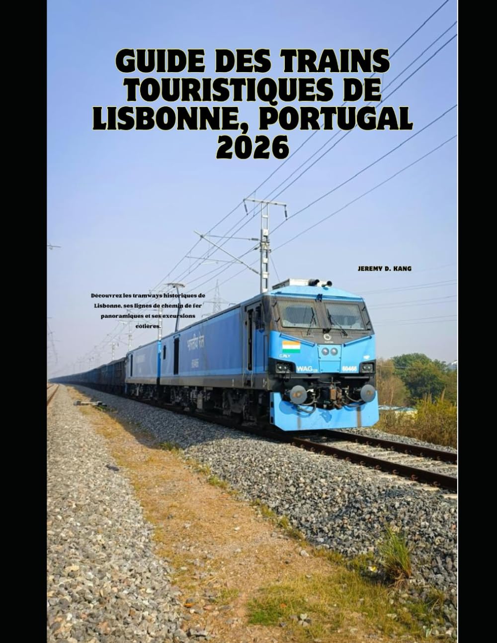 GUIDE DES TRAINS TOURISTIQUES DE LISBONNE, PORTUGAL 2026: Découvrez les tramways historiques de Lisbonne, ses lignes de chemin de fer panoramiques et ... côtières. (The Train Traveler Series)