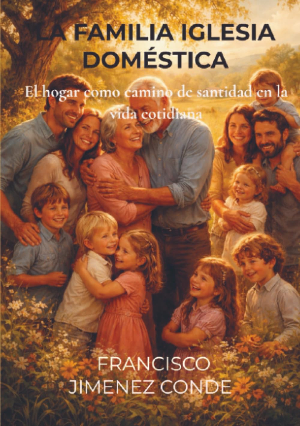 LA FAMILIA IGLESIA DOMÉSTICA: El hogar como camino de santidad en la vida cotidiana