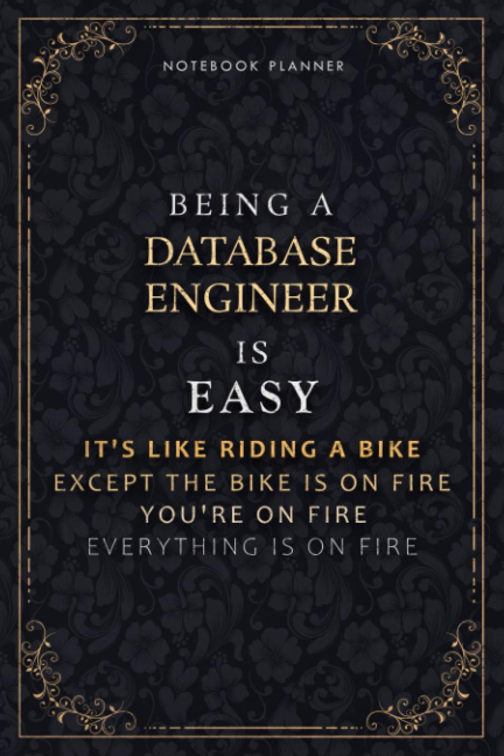 Notebook Planner Being A Database Engineer Is Easy It's Like Riding A Bike Except The Bike Is On Fire You're On Fire Everything Is On Fire Luxury ... Pages, 6x9 inch, A5, Daily Organizer, Do It