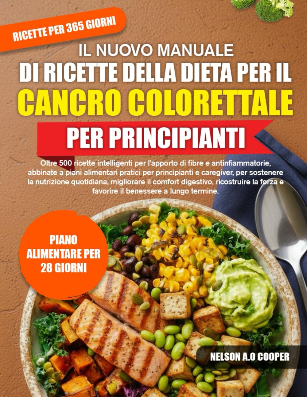 IL NUOVO MANUALE DI RICETTE DELLA DIETA PER IL CANCRO COLORETTALE PER PRINCIPIANTI: Oltre 500 ricette intelligenti per l’apporto di fibre e ... e caregiver, per sostenere la nutrizion...