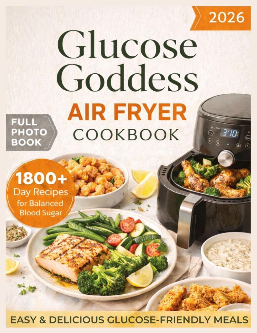 Glucose Goddess Air Fryer Cookbook 2026: Quick And Easy Low-Carb, High-Protein & Fibre For Weight Loss And Blood Sugar Management