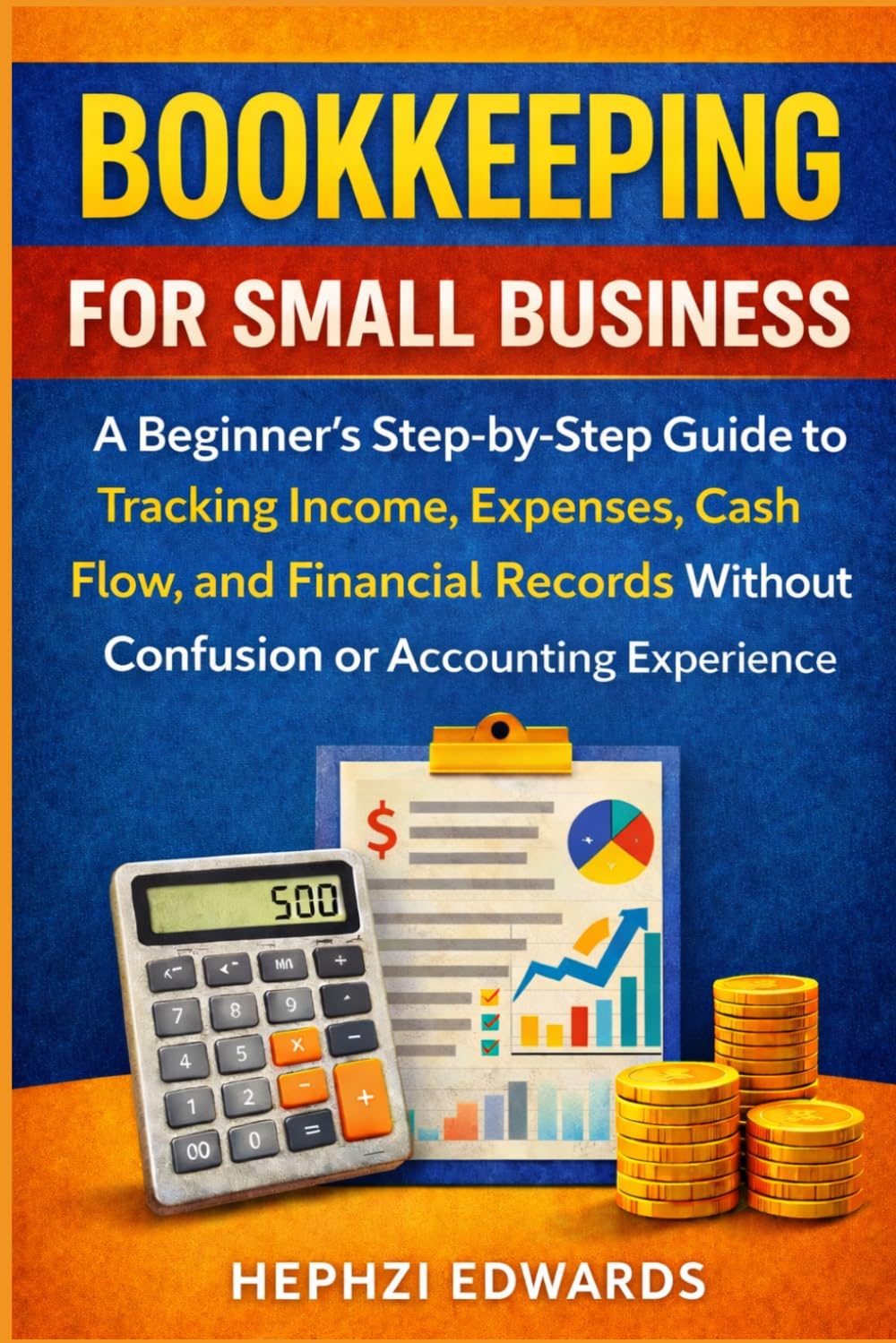 Bookkeeping for Small Business: A Beginner’s Step-by-Step Guide to Tracking Income, Expenses, Cash Flow, and Financial Records Without Confusion or ... (Small Business Accounting & Tax Series)