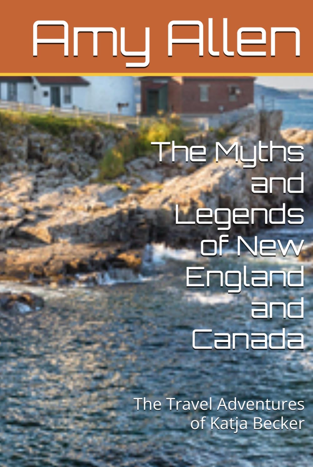 The Myths and Legends of New England and Canada: The Travel Adventures of Katja Becker (My Paranormal/Metaphysical Experiences and Adventures)