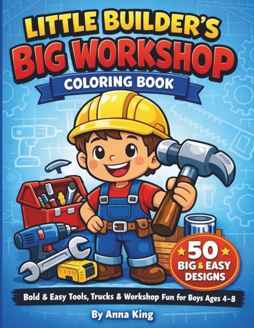 Little Builder’s Big Workshop Coloring Book: Bold & Easy Tools, Trucks & Workshop Fun for Boys Ages 4–8