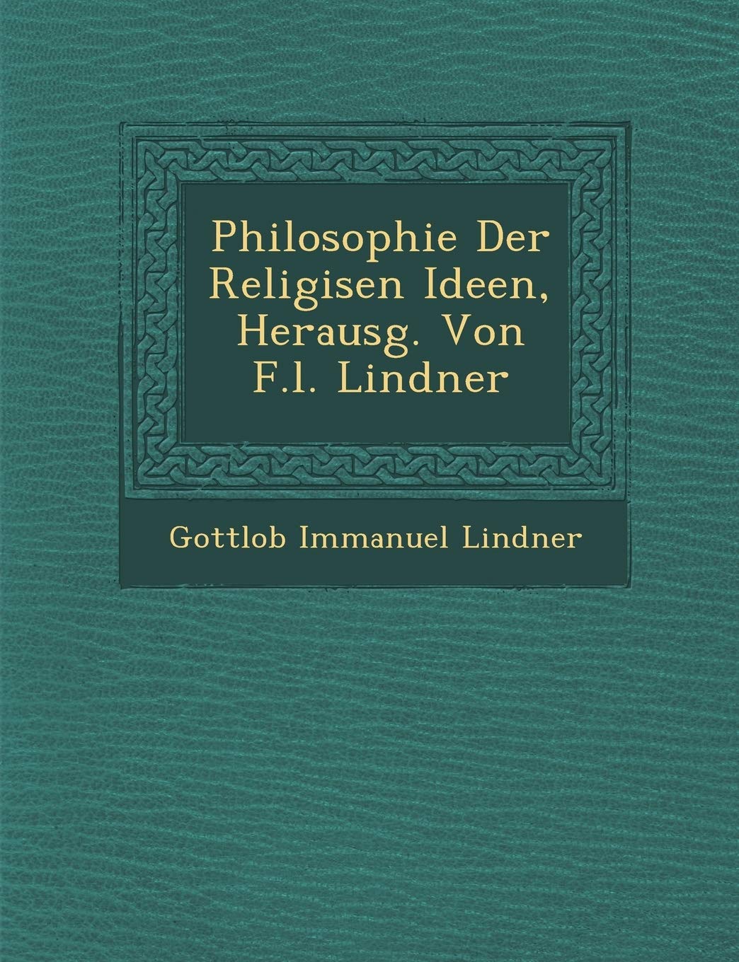 Philosophie Der Religi�sen Ideen, Herausg. Von F.l. Lindner
