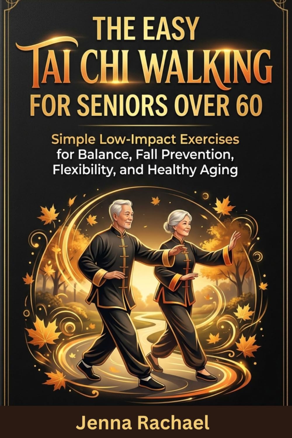THE EASY TAI CHI WALKING FOR SENIORS OVER 60: Simple Low-Impact Exercises for Balance, Fall Prevention, Flexibility, and Healthy Aging