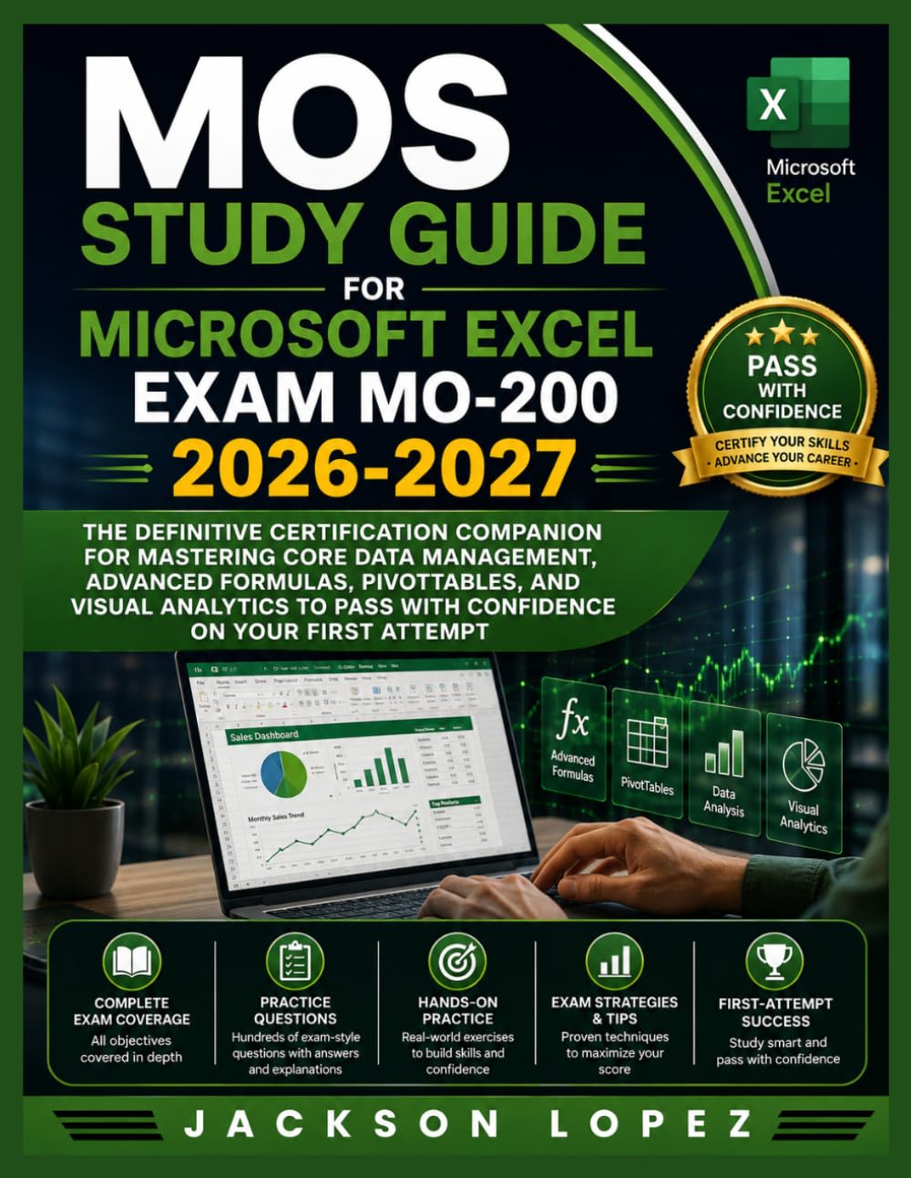 MOS STUDY GUIDE FOR MICROSOFT EXCEL EXAM MO-200 2026-2027: The Definitive Certification Companion for Mastering Core Data Management, Advanced ... to Pass with Confidence on Your First Attempt