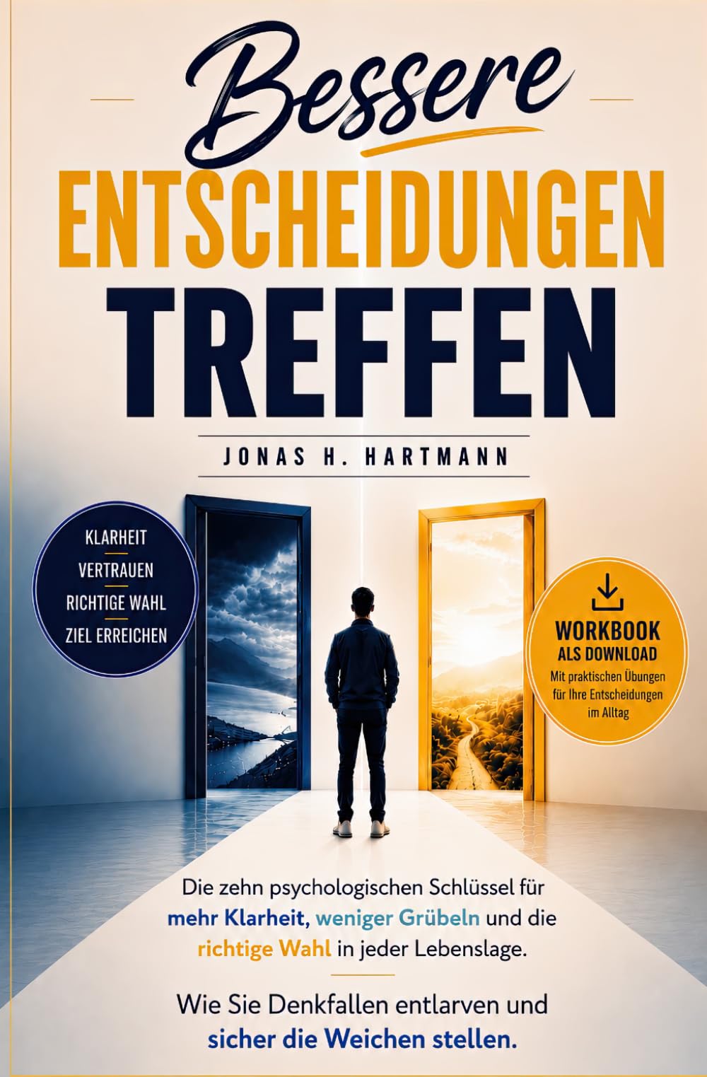 Bessere Entscheidungen treffen: Wie Sie Denkfallen vermeiden, mentale Klarheit gewinnen, weniger grübeln und sicher die richtige Wahl treffen – inklusive Bonus-Workbook zur direkten Umsetzung