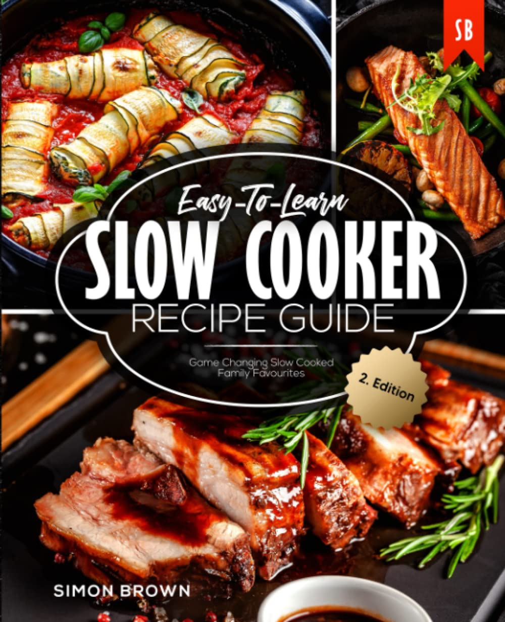 Easy-To-Learn Slow Cooker Recipe Guide: Game Changing Slow Cooked Family Favourites