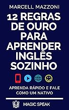 12 Regras De Ouro Para Aprender Inglês Sozinho: Aprenda Inglês Rápido E Fale Como Um Nativo (Aprenda Inglês Sozinho By Magic Speak)