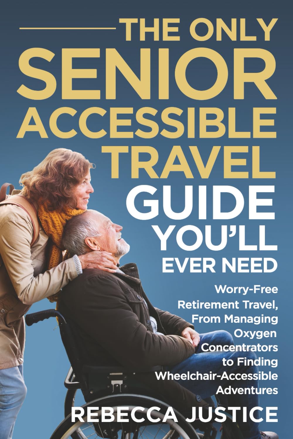 THE ONLY SENIOR ACCESSIBLE TRAVEL GUIDE YOU'LL EVER NEED: Worry-Free Retirement Travel, From Managing Oxygen Concentrators to Finding Wheelchair-Accessible Adventures