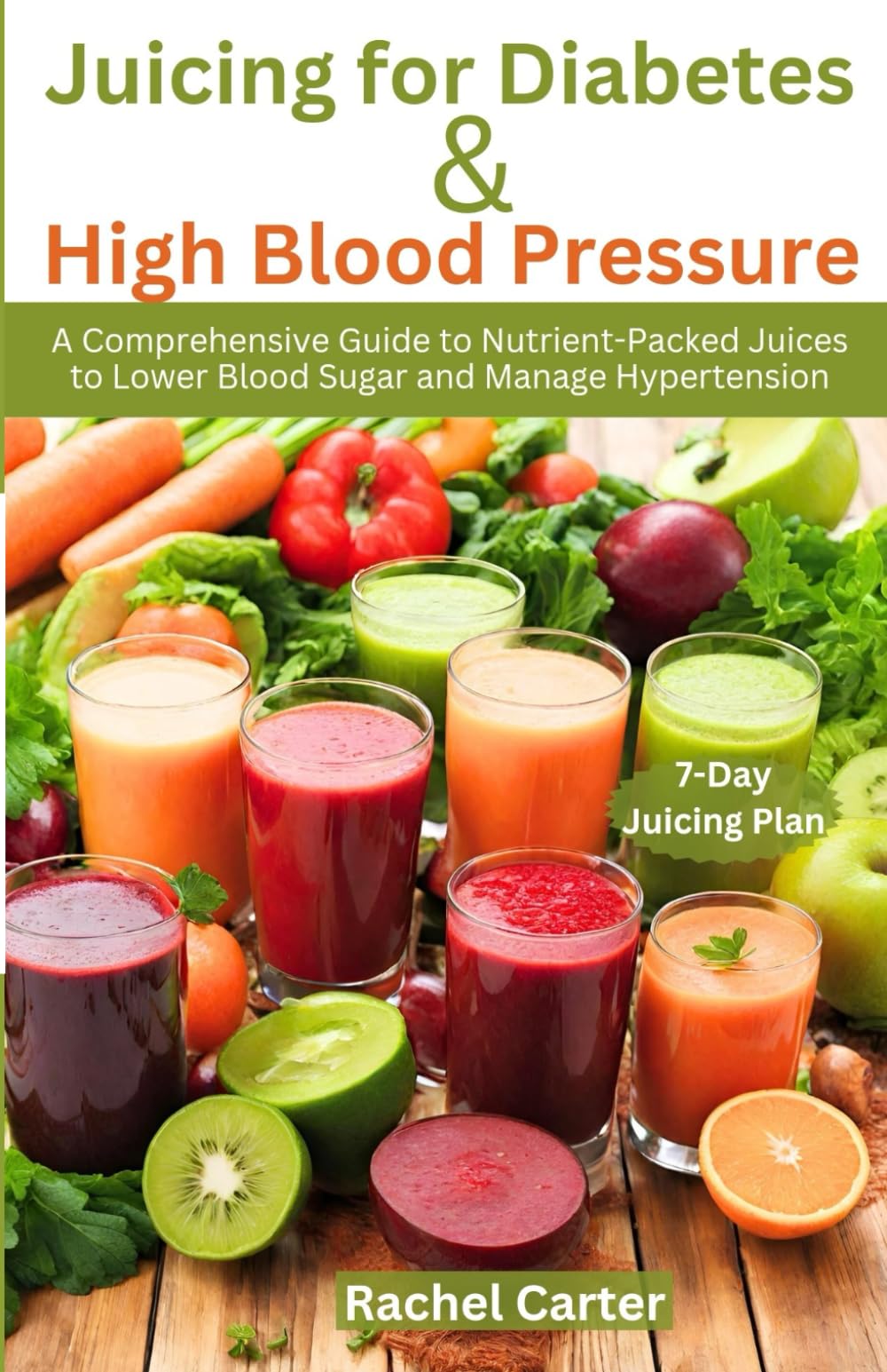 Juicing for Diabetes and High Blood Pressure: A Comprehensive Guide to Nutrient-Packed Juices to Lower Blood Sugar and Manage Hypertension
