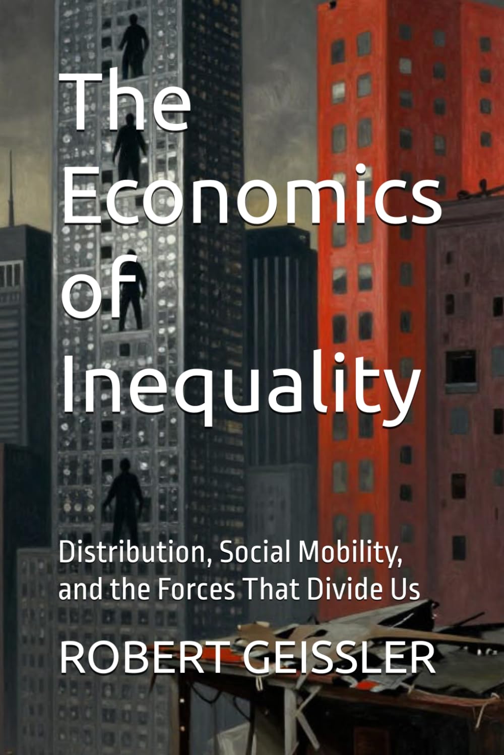 The Economics of Inequality: Distribution, Social Mobility, and the Forces That Divide Us