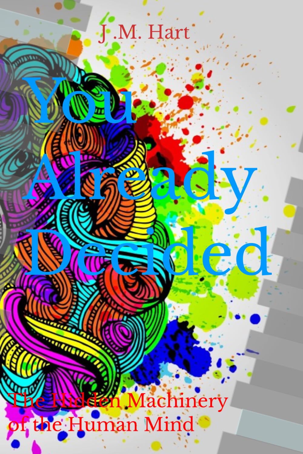 You Already Decided: The Hidden Machinery of the Human Mind