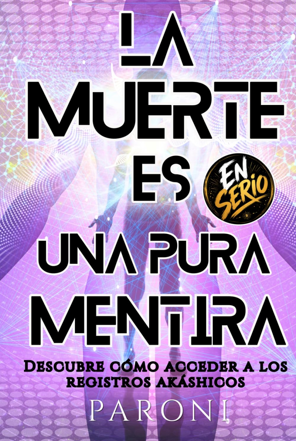 La Muerte es una Pura Mentira: El Descubrimiento de los 12 Reinos: Lo que nadie te dijo sobre la muerte, la conciencia y la verdadera realidad detrás de la ilusión