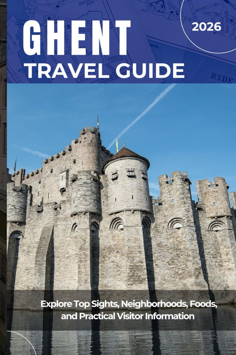 GHENT TRAVEL GUIDE 2026: Explore Top Sights, Neighborhoods, Foods, and Practical Visitor Information