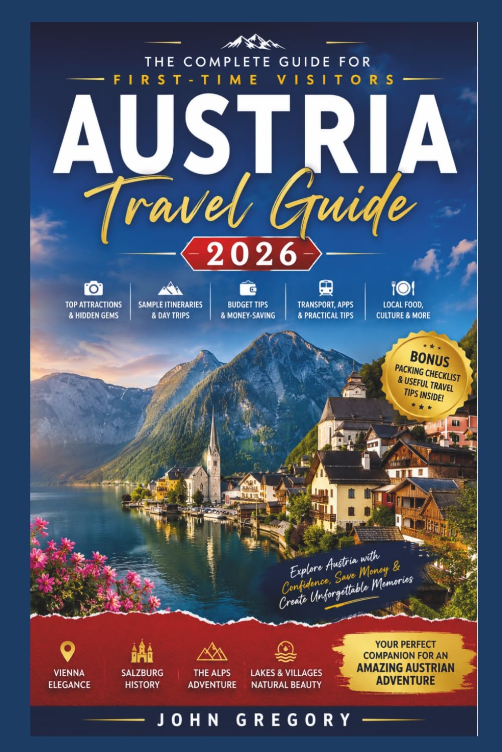 Austria Travel Guide for First-Time Travelers 2026: A Complete First-Time Traveler's Guide to Vienna, Salzburg, Hallstatt, Innsbruck, the Austrian Alps, Scenic Train Journeys, Local Food, Hidden etc,