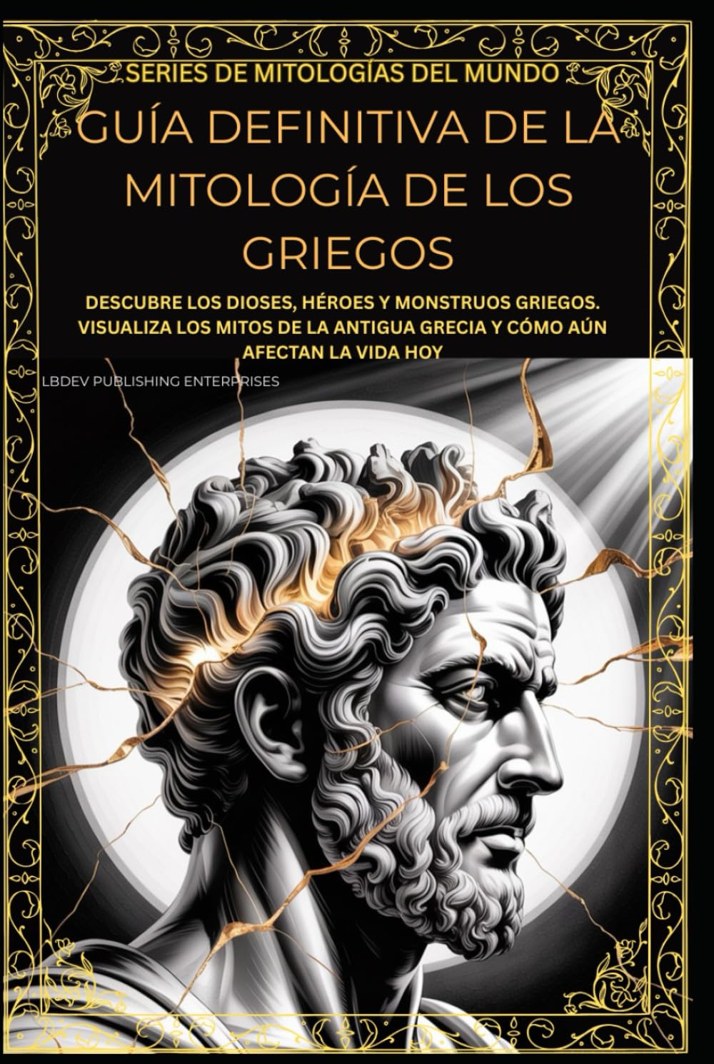 GUÍA DEFINITIVA DE LA MITOLOGÍA DE LOS GRIEGOS: DESCUBRE LOS DIOSES, HÉROES Y MONSTRUOS GRIEGOS. VISUALIZA LOS MITOS DE LA ANTIGUA GRECIA Y CÓMO AÚN AFECTAN LA VIDA HOY (World Mythology Series)