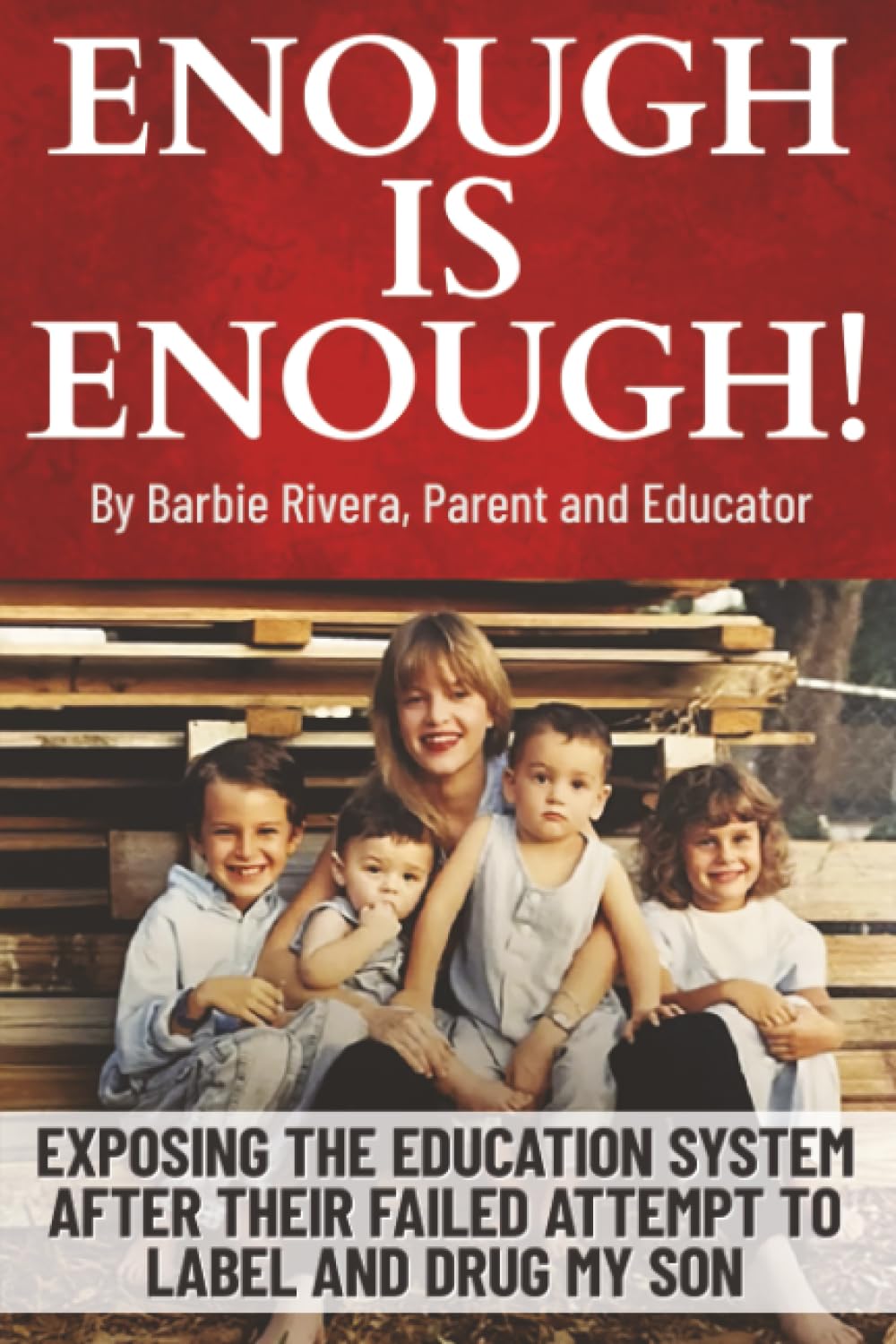 Enough Is Enough!: Exposing the Education System After Their Failed Attempt to Label and Drug My Son