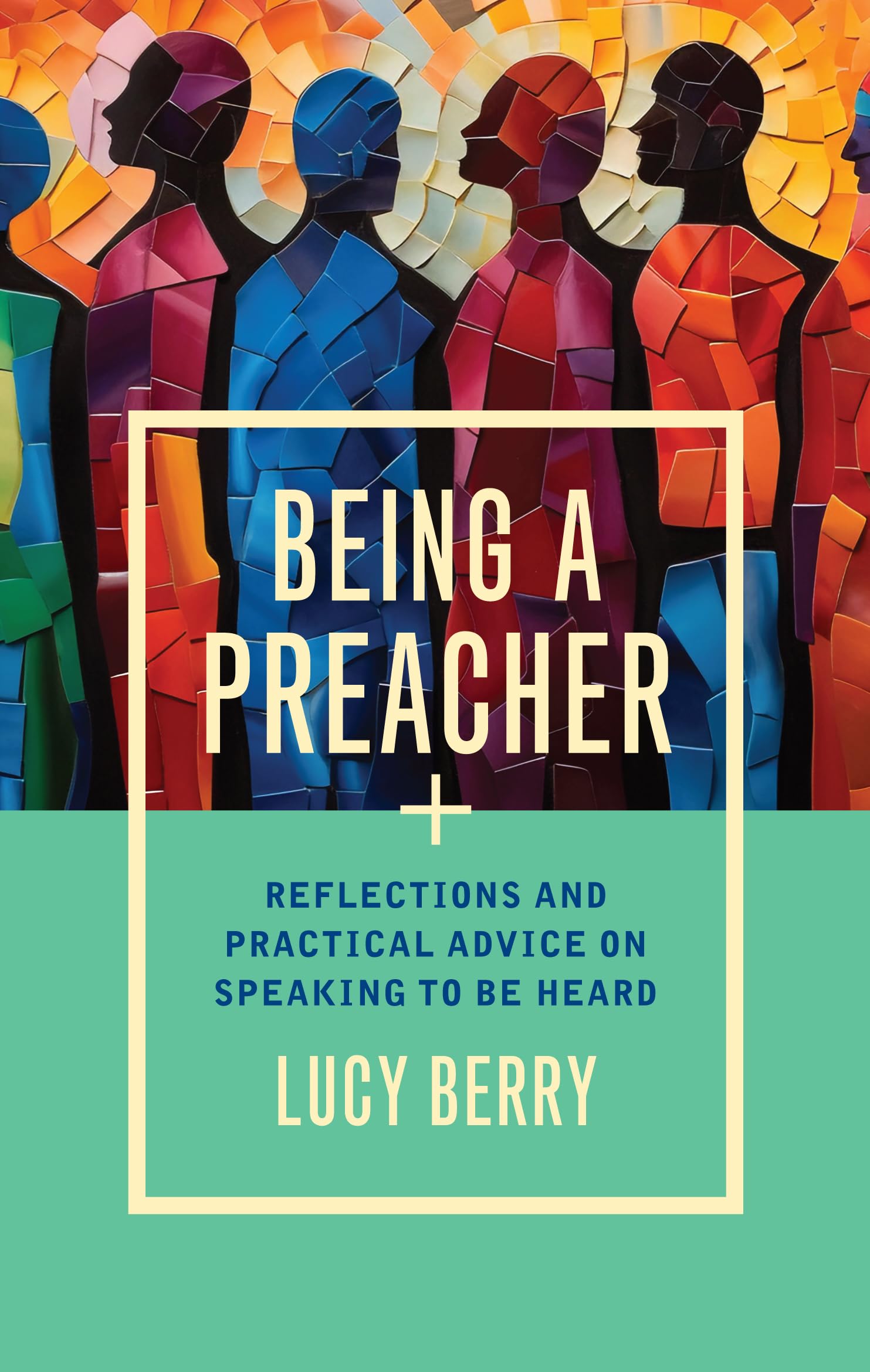 Being a Preacher: Reflections and practical advice on speaking to be heard