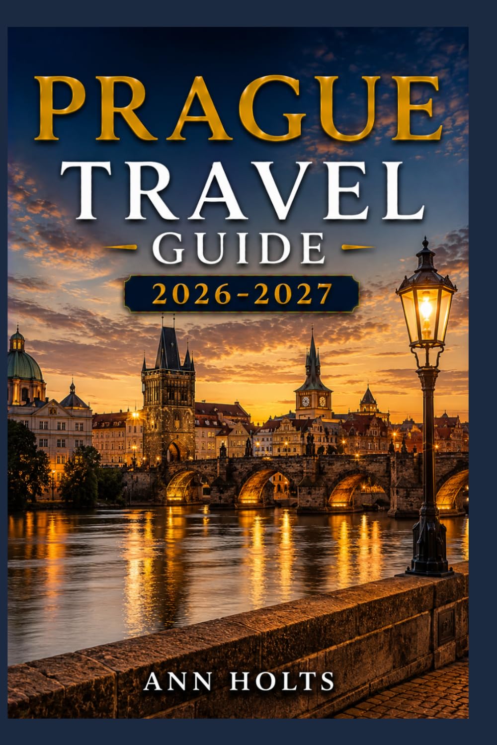 PRAGUE TRAVEL GUIDE 2026-2027: A Cruise and Adventure Book with Itineraries, Maps for Families, Couples, Solo Travelers, and First-Timers (The ... Solo, Couples, Family & Honeymoon)