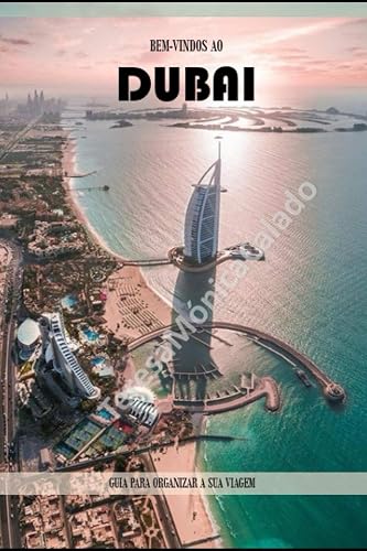 Bem- vindo ao Dubai!: Guia para organizar a sua viagem!