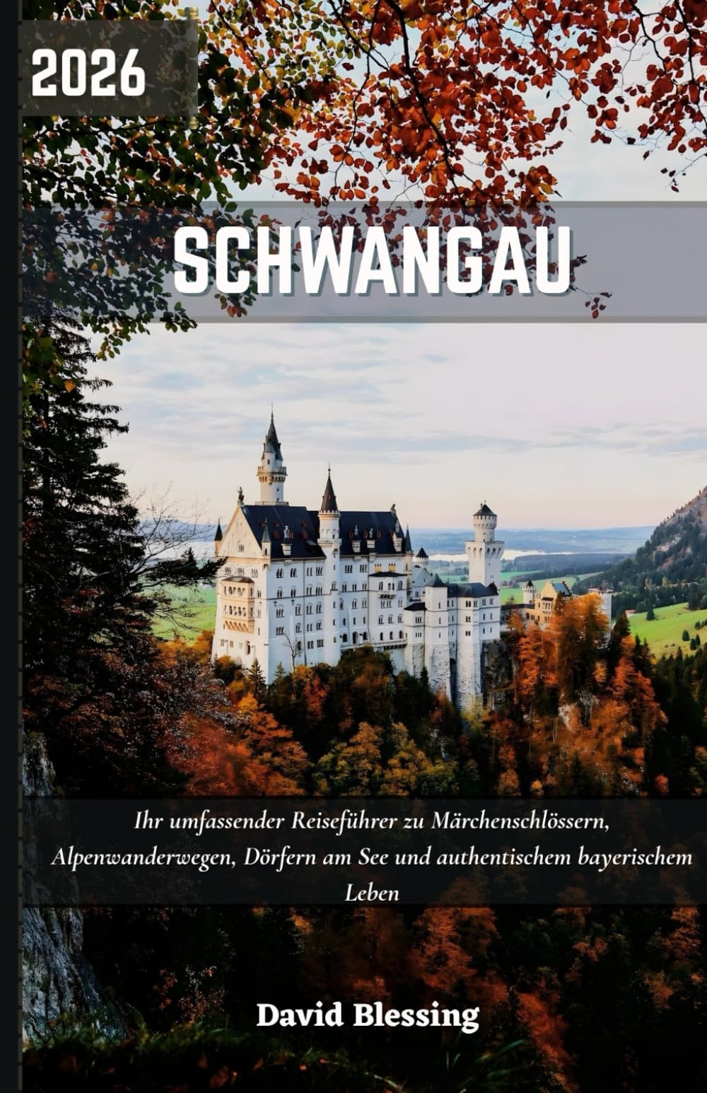 Schwangau Reiseführer 2026: Ihr umfassender Reiseführer zu Märchenschlössern, Alpenwanderwegen, Dörfern am See und dem authentischen bayerischen Leben.