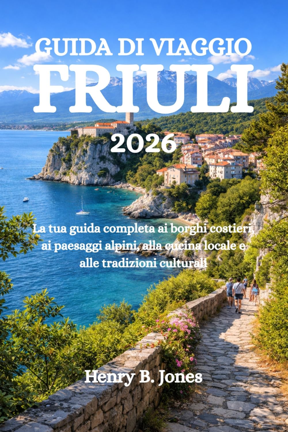 GUIDA DI VIAGGIO FRUILI 2026: La tua guida completa ai borghi costieri, ai paesaggi alpini, alla cucina locale e alle tradizioni culturali