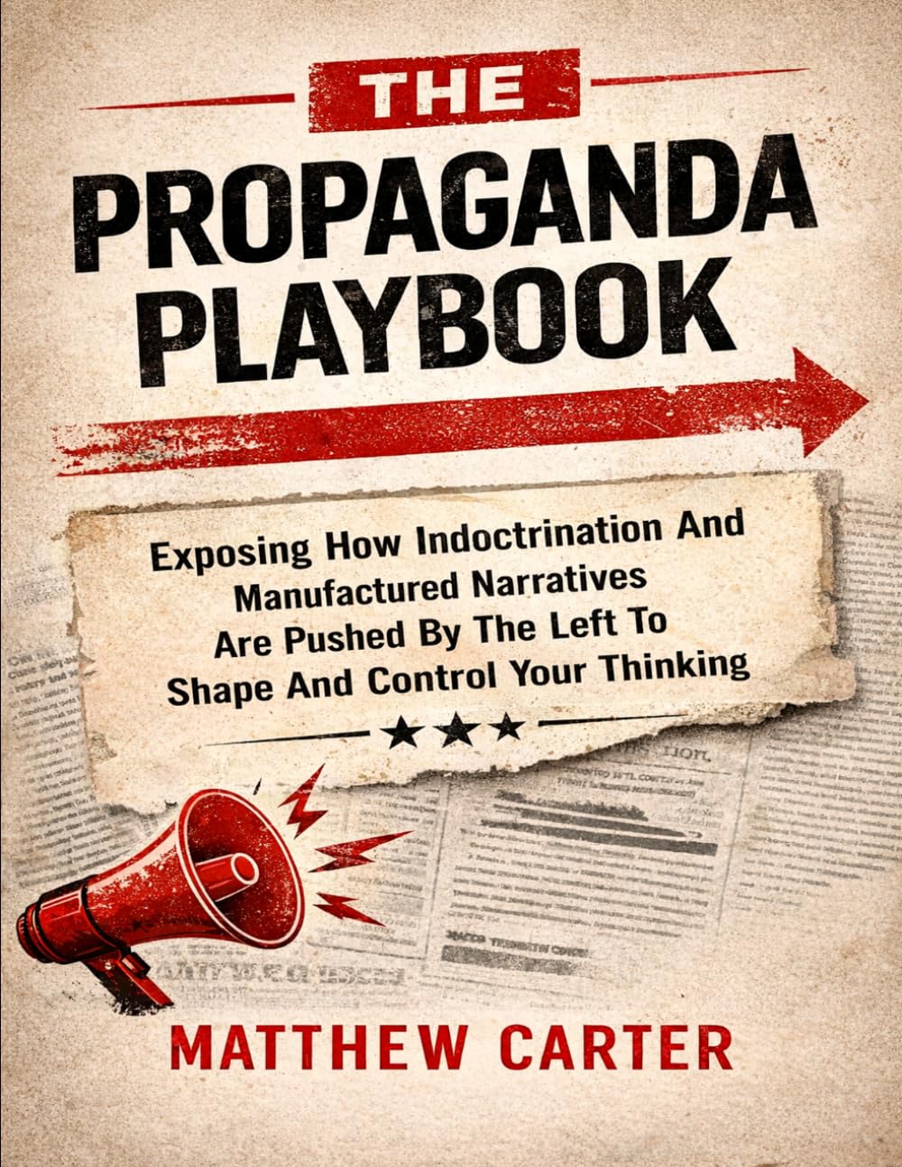 The Propaganda Playbook: Exposing How Indoctrination And Manufactured Narratives Are Pushed By The Left To Shape And Control Your Thinking