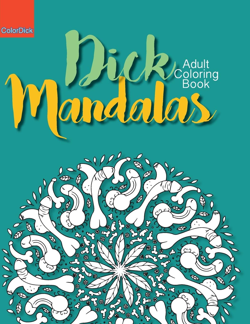 Dick Mandalas: Funny adult coloring book of penis mandalas for fun and relaxing