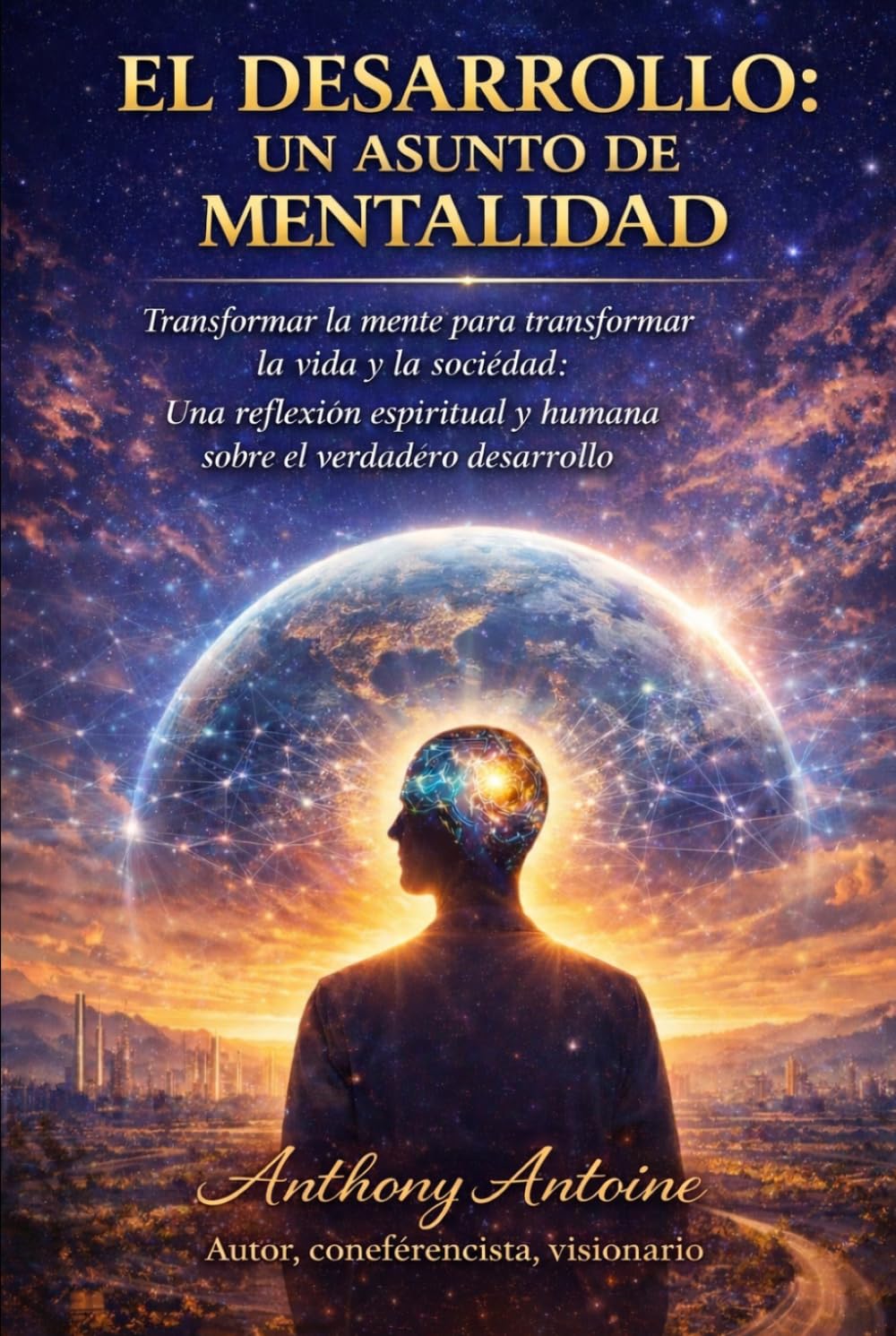 EL DESARROLLO., UN ASUNTO DE MENTALIDAD: TRANSFORMAR LA MENTE PARA TRANSFORMAR LA VIDA Y LA SOCIEDAD: UNA REFLEXION ESPIRITUAL Y HUMANA SOBRE EL VERDADERO DESARROLLO