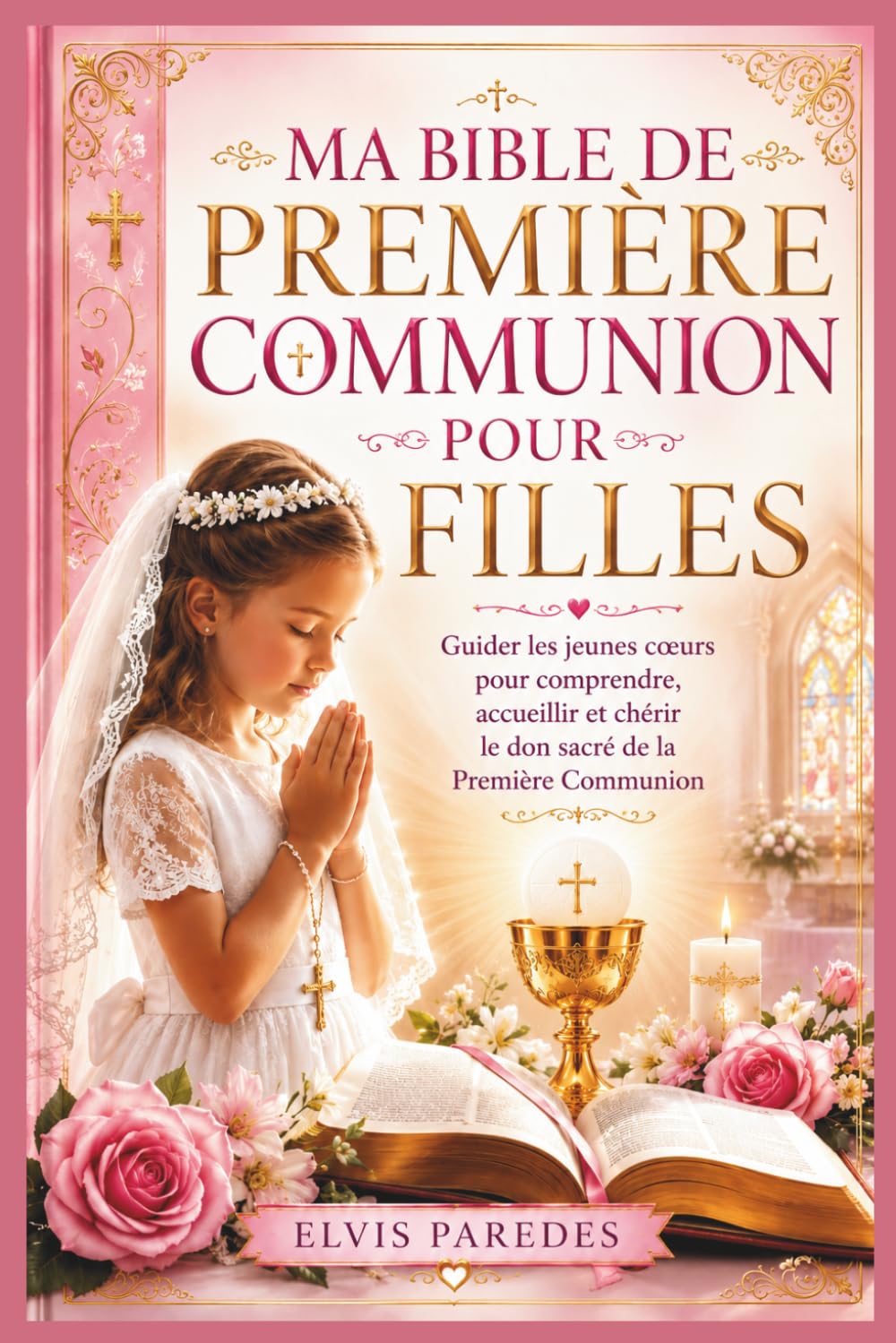 MA BIBLE DE PREMIÈRE COMMUNION POUR FILLES: Guider les jeunes cœurs pour comprendre, accueillir et chérir le don sacré de la Première Communion