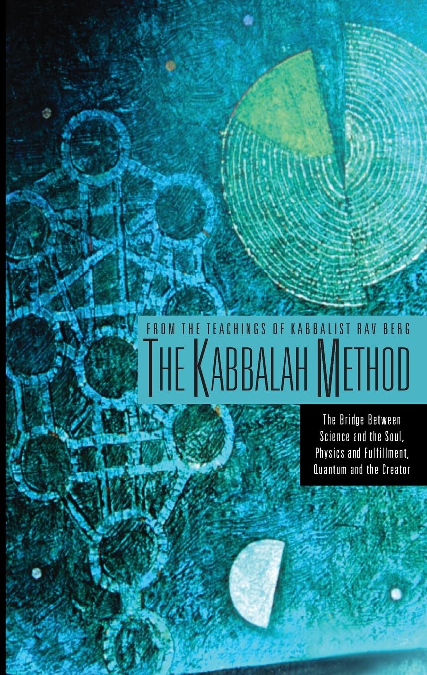 The Kabbalah Method: The Bridge Between Science and the Soul, Physics and Fufillment, Quantum and the Creator