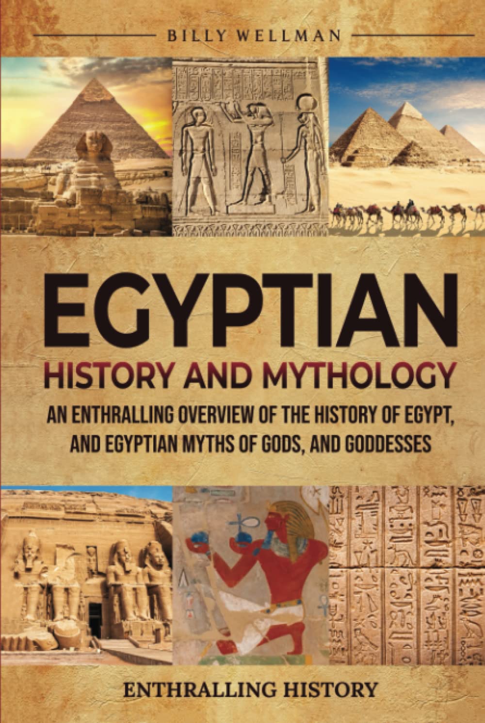 Egyptian History and Mythology: An Enthralling Overview of the History of Egypt, and Egyptian Myths of Gods, and Goddesses (Exploring the Past)