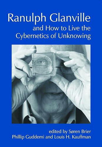 Ranulph Glanville and How to Live the Cybernetics of Unknowing (Cybernetics &amp; Human Knowing)