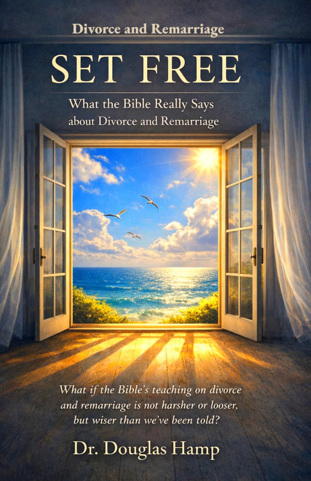 Set Free: What the Bible Really Teaches About Divorce and Remarriage