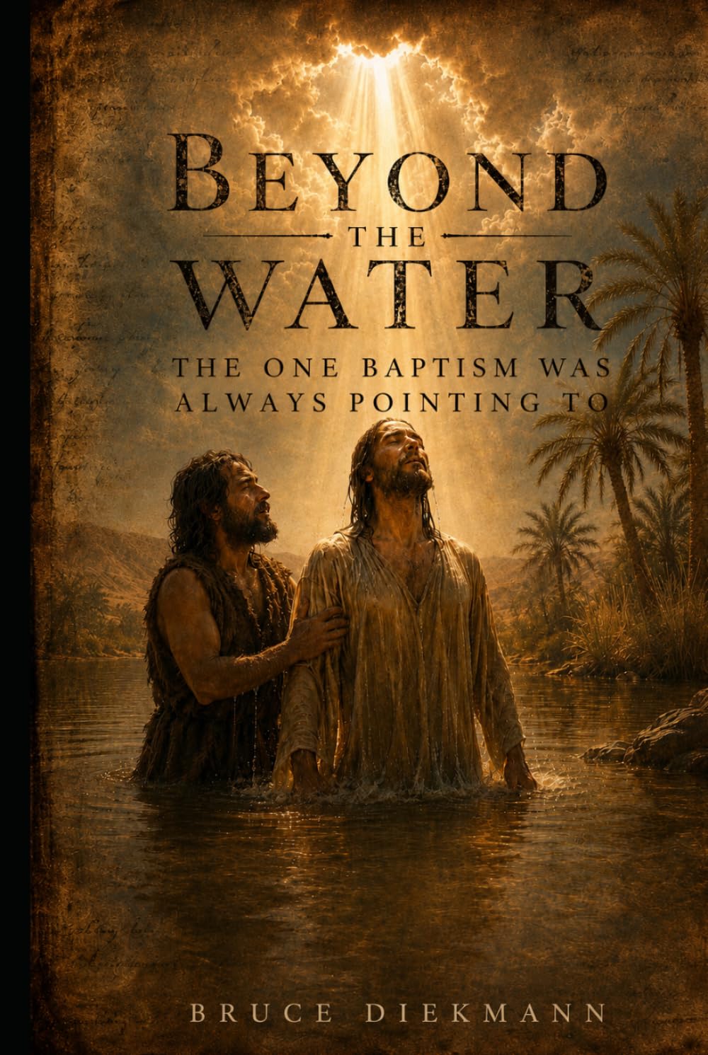 Beyond The Water: The One Baptism Was Always Pointing To (The Matchless Love of Christ: The Journey from the Tomb to the Father's House)