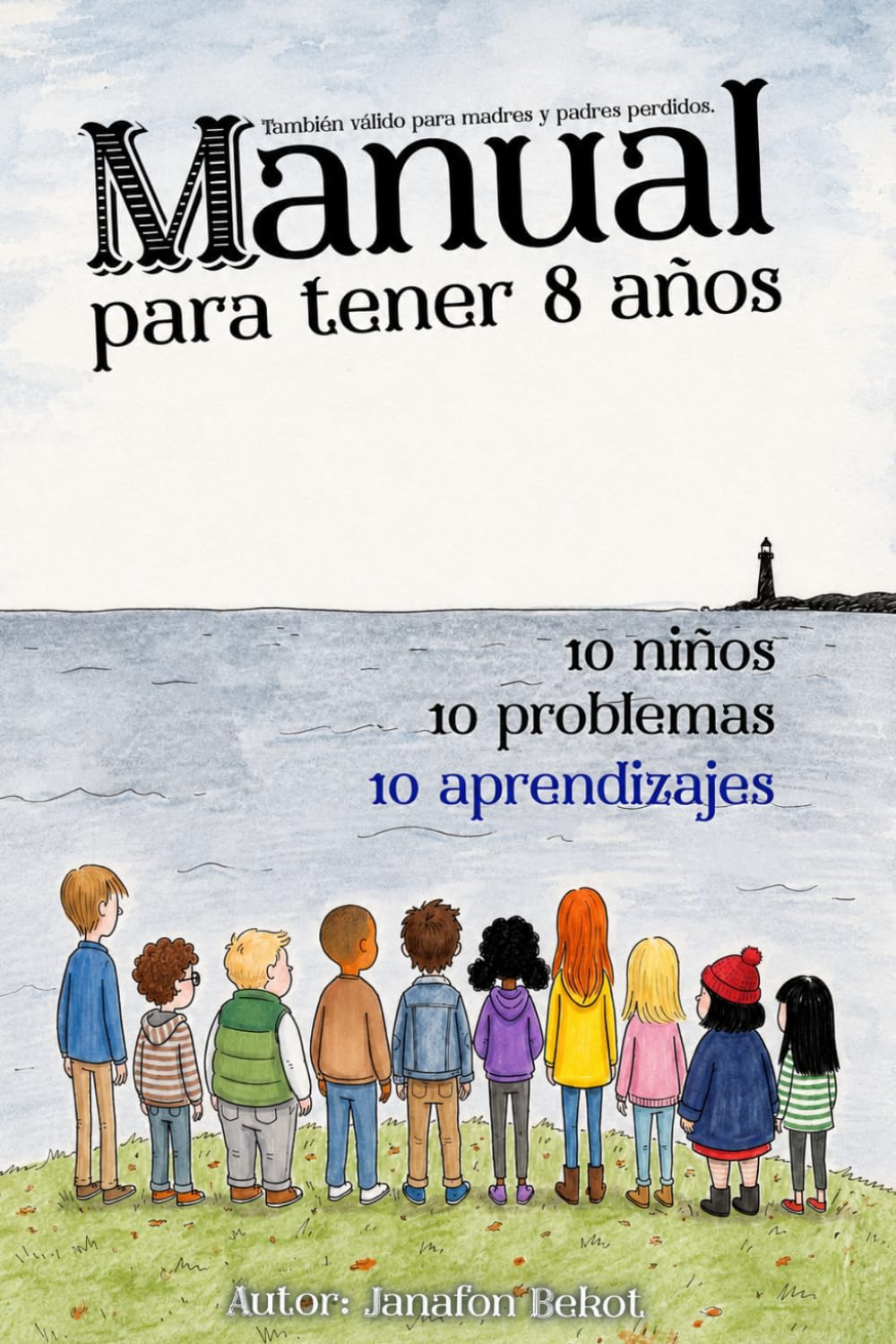 Manual para tener 8 años: 10 niños, 10 problemas, 10 aprendizajes. También válido para madres y padres que van perdidos