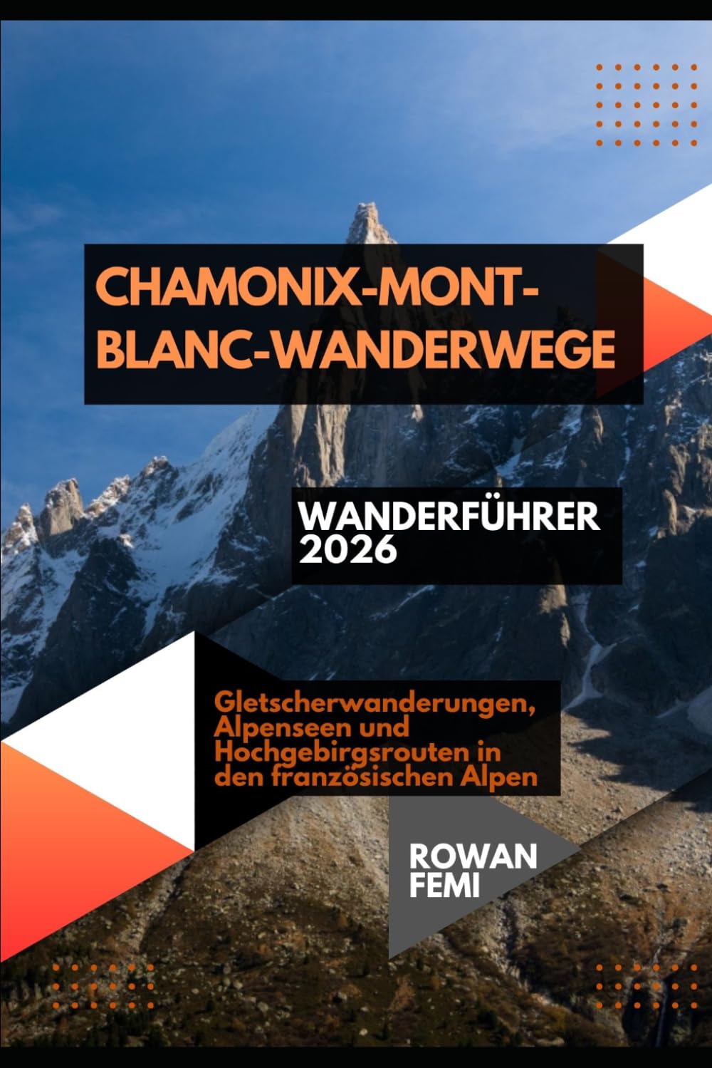 CHAMONIX-MONT-BLANC-WANDERWEGE WANDERFÜHRER 2026: Gletscherwanderungen, Alpenseen und Hochgebirgsrouten in den französischen Alpen