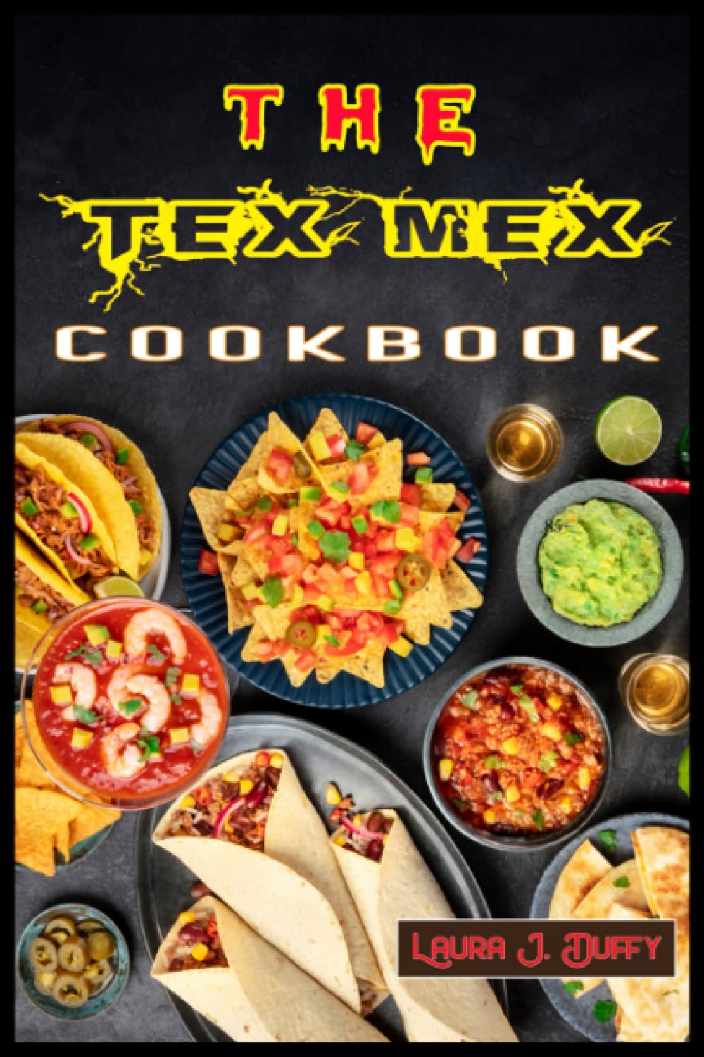 THE TEX MEX COOKBOOK: A Modern Mexican and Spanish Cookbook, Favourite Recipes to Make at Home Quick & Easy