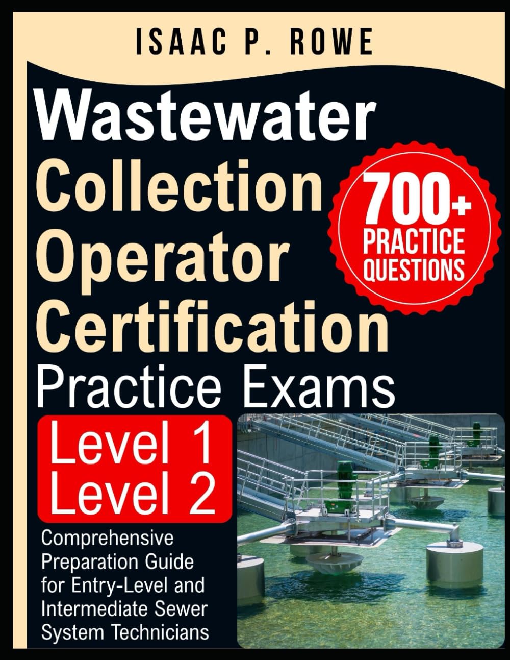Wastewater Collection Operator Certification Practice Exams Level 1 and Level 2: Comprehensive Preparation Guide for Entry-Level and Intermediate Sewer System Technicians
