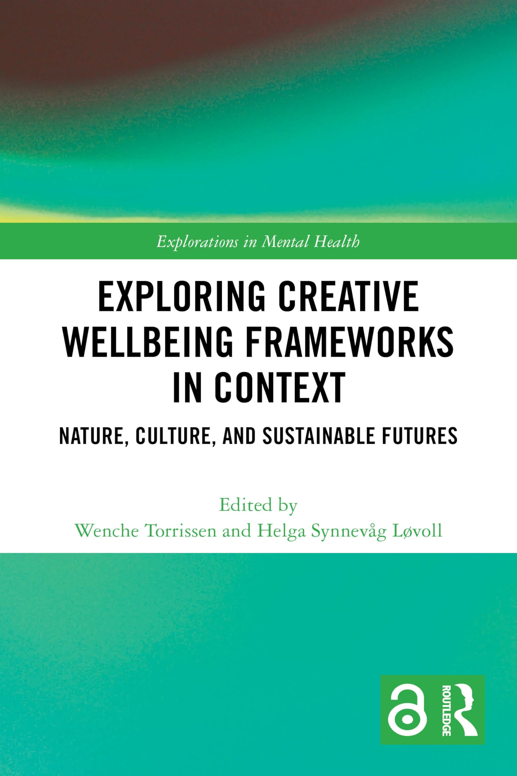 Exploring Creative Wellbeing Frameworks in Context: Nature, Culture, and Sustainable Futures (Explorations in Mental Health)