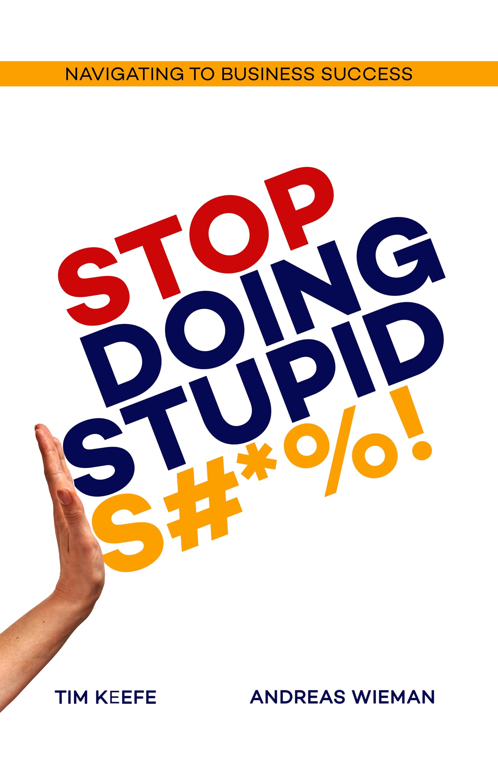 Stop Doing Stupid S#*%!: Navigating to Business Success