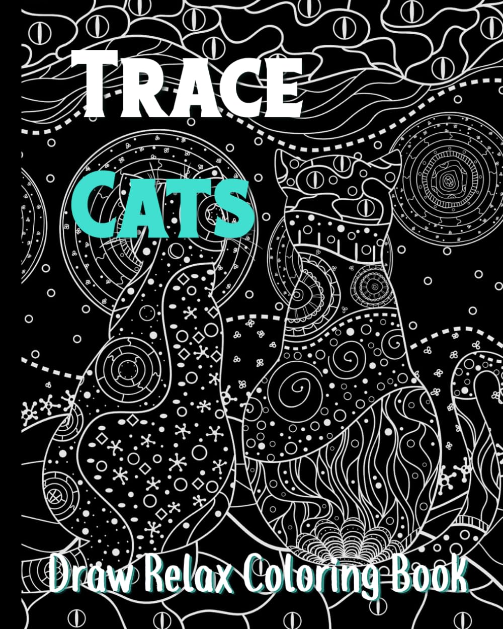 Trace Cats Draw Relax Coloring Book: Use Pen And Ink To Relieve Stress And Anxiety